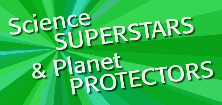 Science Superstars and Planet Protectors